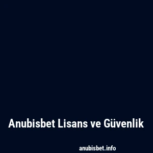 Anubisbet Lisans ve Güvenlik