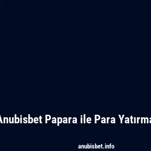 Anubisbet Papara ile Para Yatırma